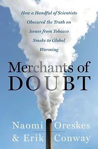 Merchants of Doubt: How a Handful Scientists Obscured the Truth on Issues from Tobacco Smoke to Global Warming