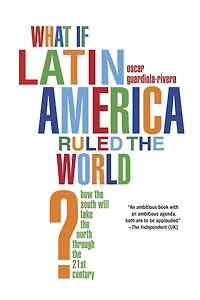 What if Latin America Ruled the World?: How South Will Take North Through 21st Century
