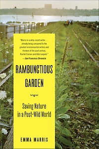 Rambunctious Garden: Saving Nature a Post-Wild World