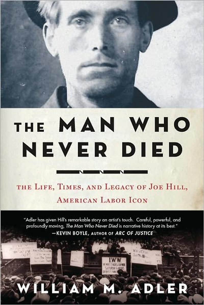 The Man Who Never Died: Life, Times, and Legacy of Joe Hill, American Labor Icon