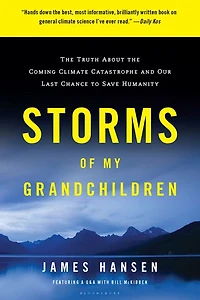 Storms of My Grandchildren: the Truth about Coming Climate Catastrophe and Our Last Chance to Save Humanity