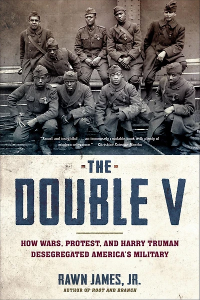 The Double V: How Wars, Protest, and Harry Truman Desegregated America's Military
