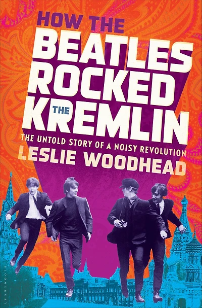 How The Beatles Rocked Kremlin: Untold Story of a Noisy Revolution