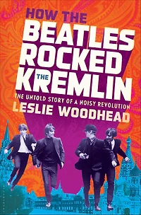 How The Beatles Rocked Kremlin: Untold Story of a Noisy Revolution