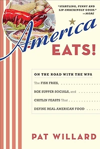 America Eats!: On the Road with the WPA - the Fish Fries, Box Supper Socials, and Chittlin' Feasts That Define Real American Food
