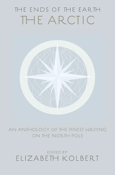 The Ends of the Earth: An Anthology of the Finest Writing on the Arctic and the Antarctic