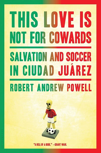This Love Is Not for Cowards: Salvation and Soccer Ciudad Juárez