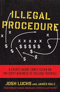 Illegal Procedure: A Sports Agent Comes Clean on the Dirty Business of College Football
