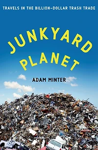 Junkyard Planet: Travels the Billion-Dollar Trash Trade