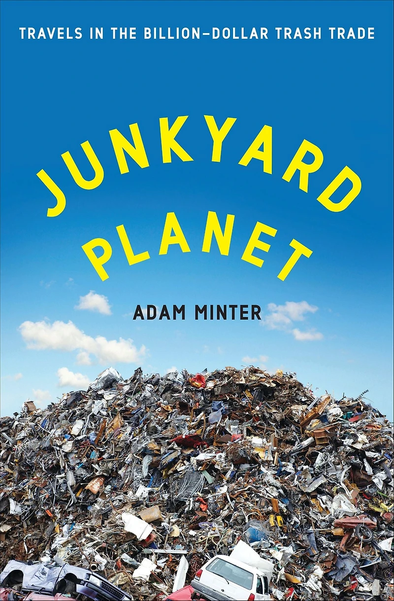 Junkyard Planet: Travels the Billion-Dollar Trash Trade