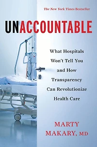 Unaccountable: What Hospitals Won't Tell You and How Transparency Can Revolutionize Health Care