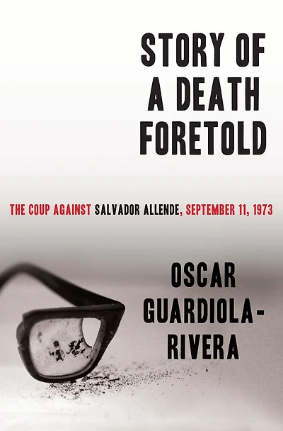 Story of a Death Foretold: The Coup Against Salvador Allende, September 11, 1973