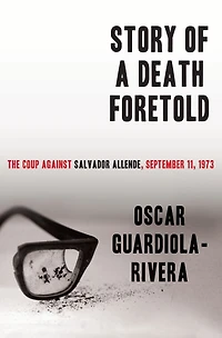 Story of a Death Foretold: The Coup Against Salvador Allende, September 11, 1973