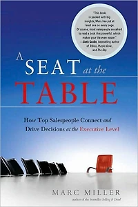 A Seat at the Table: How to Partner with Decision Makers to Create Demand and Close Sales