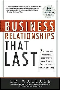 Business Relationships That Last: 5 Steps to Transform Contacts into High-Performing Relationships