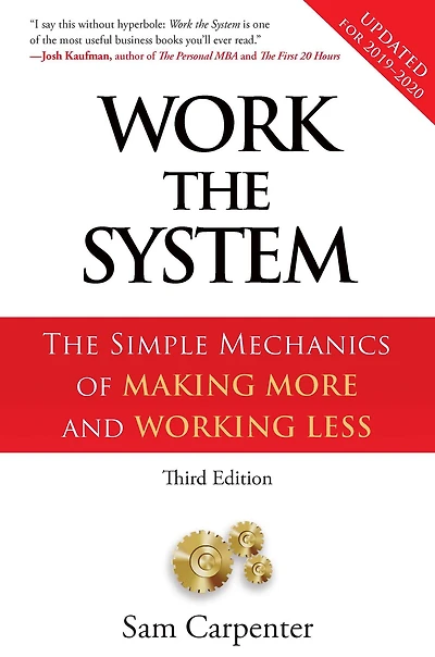 Work The System: Simple Mechanics of Making More and Working Less