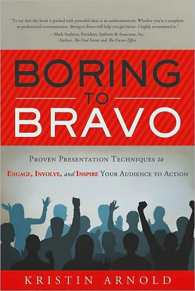 Boring to Bravo: Proven Presentation Techniques to Engage, Involve, and Inspire Your Audience to Action