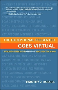 The Exceptional Presenter Goes Virtual: Take Command of Your Message, Create an ''In-Person'' Experience, and Captivate Any Remote Audience