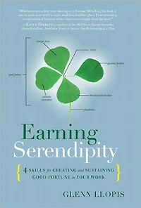 Earning Serendipity: 4 Skills for Creating and Sustaining Good Fortune in Your Work