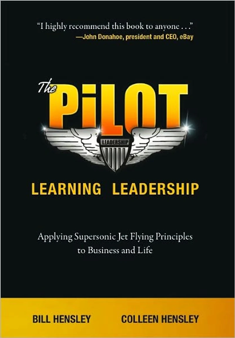 The Pilot-- Learning Leadership: Applying Supersonic Jet Flying Principles to Business and Life