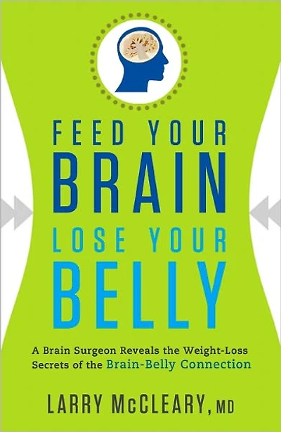 Feed Your Brain, Lose Your Belly: A Brain Surgeon Reveals the Weight-Loss Secrets of the Brain-Belly Connection