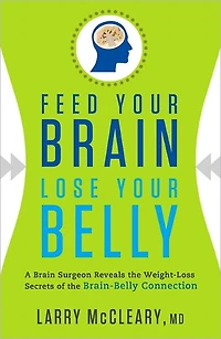 Feed Your Brain, Lose Your Belly: A Brain Surgeon Reveals the Weight-Loss Secrets of the Brain-Belly Connection