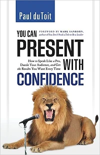 You Can Present with Confidence: How to Speak Like a Pro, Dazzle Your Audience, and Get the Results You Want Every Time