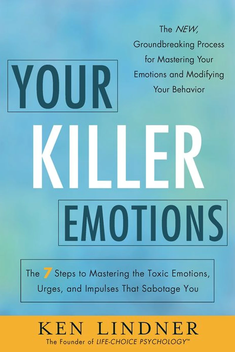 Your Killer Emotions: the 7 Steps to Mastering Toxic Emotions, Urges, and Impulses That Sabotage You