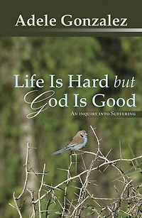 Life Is Hard but God Is Good: An Inquiry into Suffering