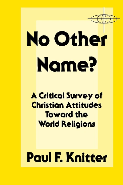 No Other Name?: A Critical Survey of Christian Attitudes Toward the World Religions