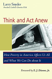 Think and Act Anew : How Poverty in America Affects Us All and What We Can Do about It