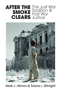 After the Smoke Clears: The Just War Tradition and Post War Justice