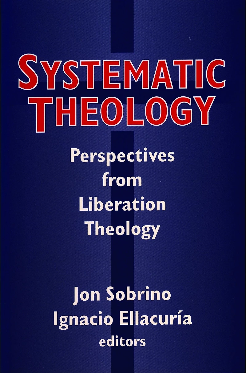 Systematic Theology: Perspectives from Liberation Theology (Readings from Mysterium Liberationis)