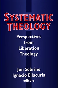 Systematic Theology: Perspectives from Liberation Theology (Readings from Mysterium Liberationis)
