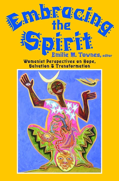 Embracing the Spirit : Womanist Perspectives on Hope, Salvation, and Transformation
