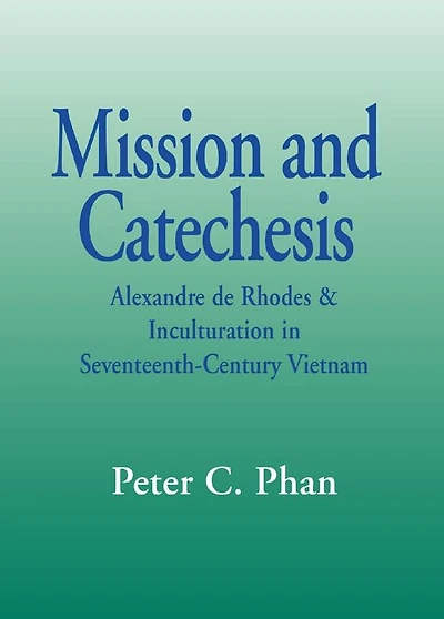 Mission and Catechesis: Alexandre de Rhodes & Inculturation in Seventeenth-Century Vietnam