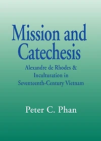 Mission and Catechesis: Alexandre de Rhodes & Inculturation in Seventeenth-Century Vietnam