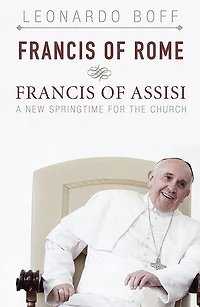 Francis of Rome and Francis of Assisi : A New Springtime for the Church
