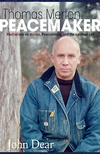 Thomas Merton Peacemaker: Meditations on Merton, Peacemaking, and the Spiritual Life