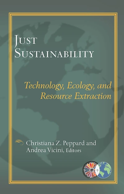 Just Sustainability : Technology, Ecology, and Resource Extraction