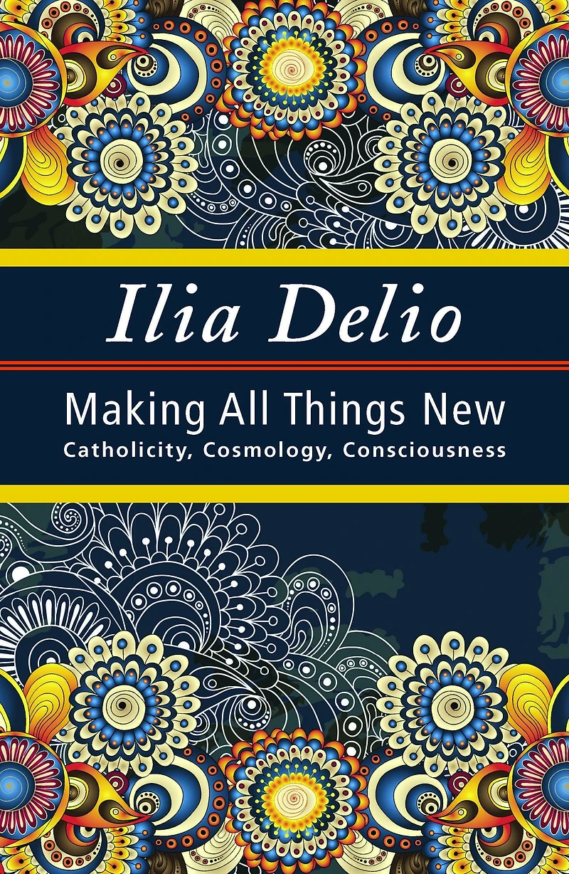 Making All Things New: Catholicity, Cosmology, Consciousness