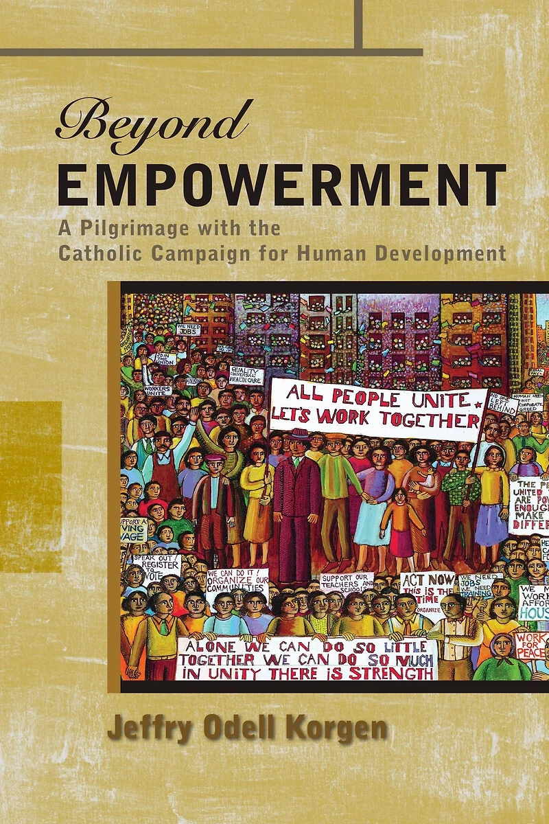 Beyond Empowerment : A Pilgrimage with the Catholic Campaign for Human Development