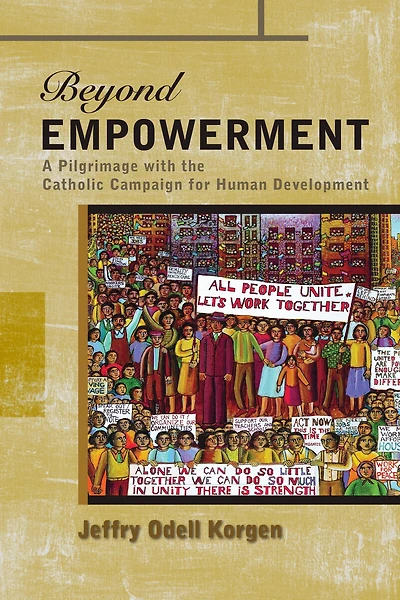 Beyond Empowerment : A Pilgrimage with the Catholic Campaign for Human Development