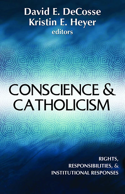 Conscience & Catholicism : Rights, Responsibilities, & Institutional Responses