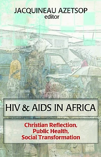 HIV & AIDS In Africa: Christian Reflection, Public Health, Social Transformation