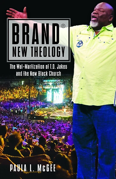 Brand® New Theology: The Wal-Martization of T.D. Jakes and the New Black Church