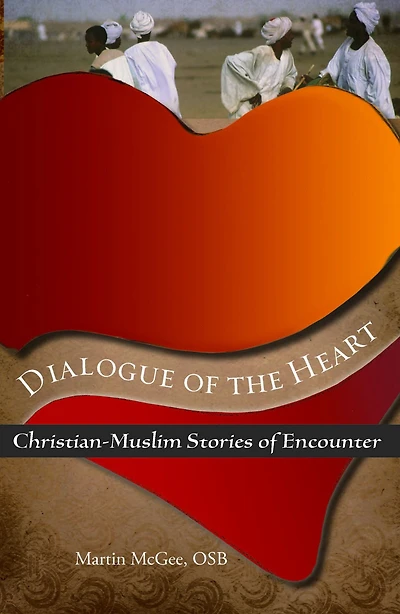 Dialogue of the Heart : Christian-Muslim Stories of Encounter