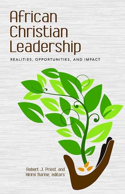 African Christian Leadership: Realities, Opportunities, and Impact Realities, Opportunities, and Impact