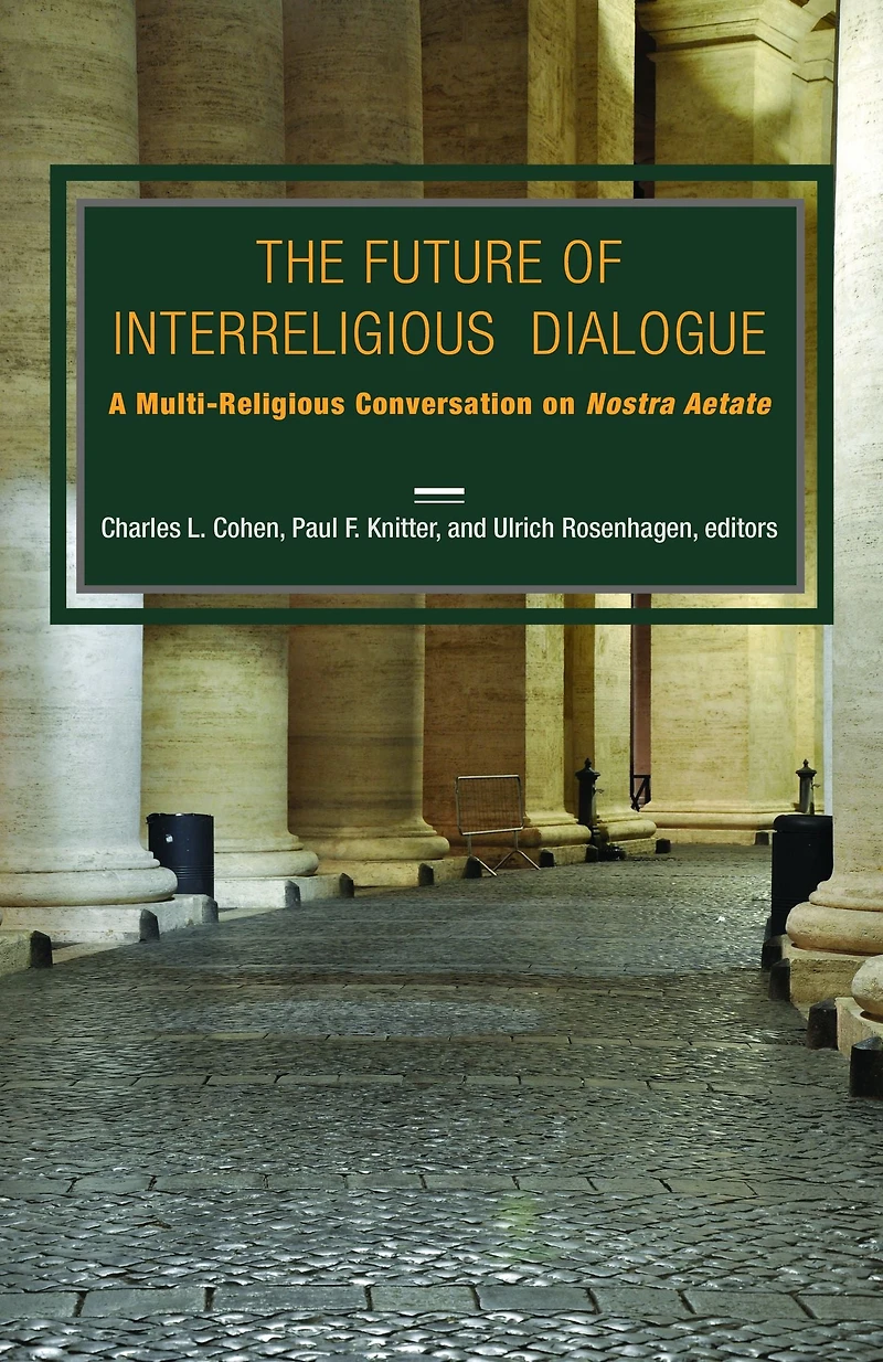 The Future of Interreligious Dialogue : A Multi-Religious Conversation on Nostra Aetate