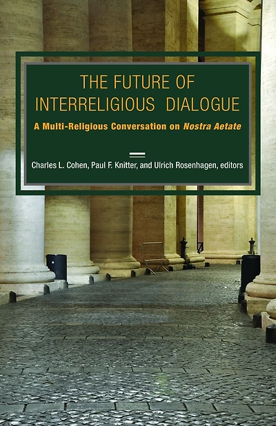 The Future of Interreligious Dialogue : A Multi-Religious Conversation on Nostra Aetate